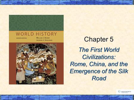 Chapter 5 The First World Civilizations: Rome, China, and the Emergence of the Silk Road.