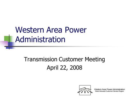 Western Area Power Administration Transmission Customer Meeting April 22, 2008.