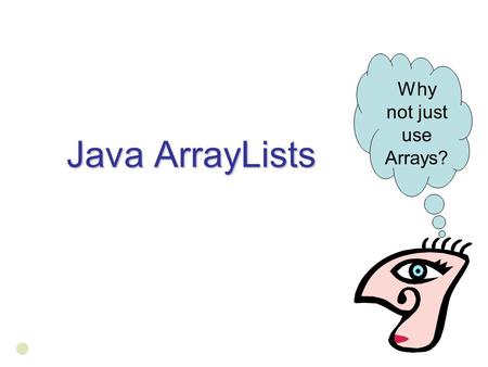 Why not just use Arrays? Java ArrayLists.