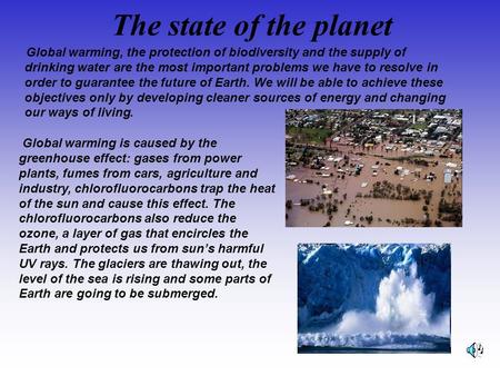 The state of the planet Global warming, the protection of biodiversity and the supply of drinking water are the most important problems we have to resolve.