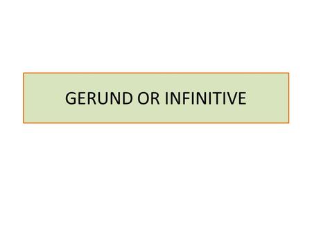 GERUND OR INFINITIVE.