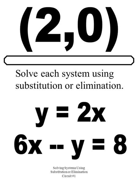 Solving Systems Using Substitution or Elimination Circuit #1 Solve each system using substitution or elimination.