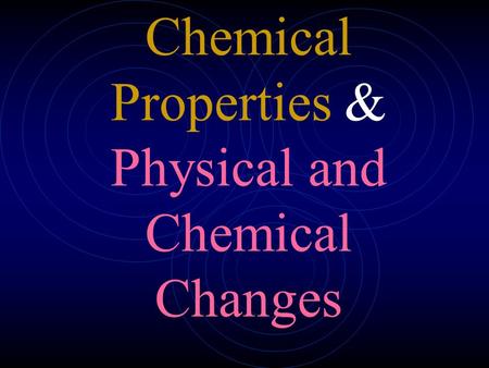 Chemical Properties & Physical and Chemical Changes