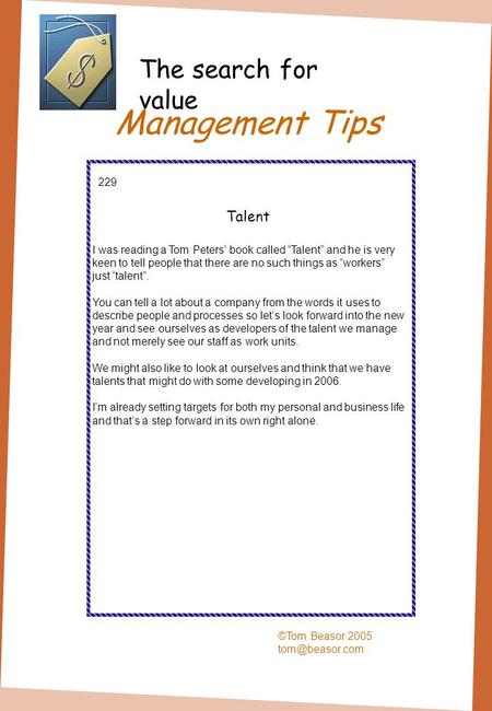 Management Tips ©Tom Beasor 2005 229 Talent I was reading a Tom Peters book called Talent and he is very keen to tell people that there.