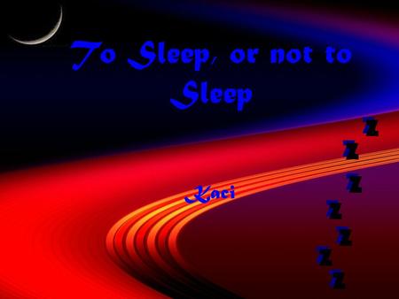 To Sleep, or not to Sleep Kaci. What effect does sleep deprivation have on memory and math skills?