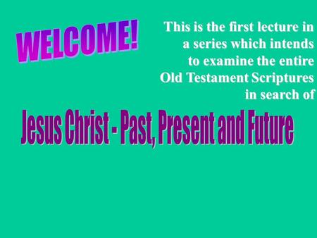 This is the first lecture in a series which intends to examine the entire Old Testament Scriptures in search of.