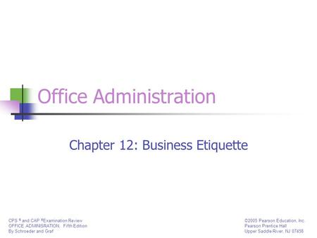 CPS ® and CAP ® Examination Review OFFICE ADMINISRATION, Fifth Edition By Schroeder and Graf ©2005 Pearson Education, Inc. Pearson Prentice Hall Upper.