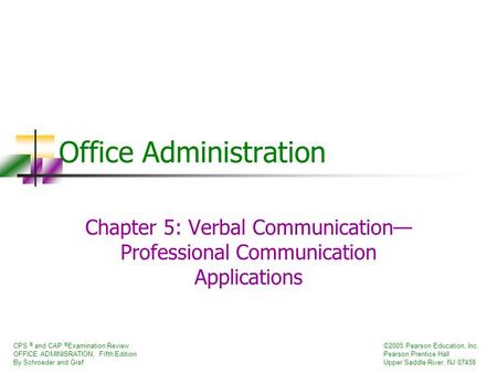 CPS ® and CAP ® Examination Review OFFICE ADMINISRATION, Fifth Edition By Schroeder and Graf ©2005 Pearson Education, Inc. Pearson Prentice Hall Upper.