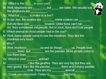 Sz: Which is the _____ in your zoo? M: Well, elephants are ________ but ____ are taller. We usually say the elephants are __________. Sz: Which is _____: