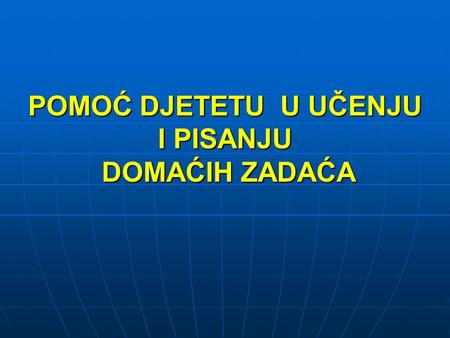 POMOĆ DJETETU U UČENJU I PISANJU DOMAĆIH ZADAĆA