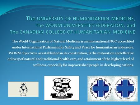 The UNIVERSITY OF HUMANITARIAN MEDICINE, The WONM UNIVERSITIES FEDERATION, and The CANADIAN COLLEGE OF HUMANITARIAN MEDICINE The World Organization of.