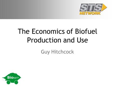 The Economics of Biofuel Production and Use Guy Hitchcock.