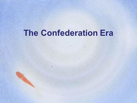 The Confederation Era The war is over, now what? America was now and independent nation having won the Revolutionary War, but now what? What would the.