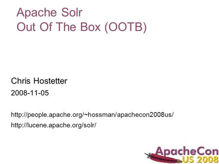 Apache Solr Out Of The Box (OOTB) Chris Hostetter 2008-11-05