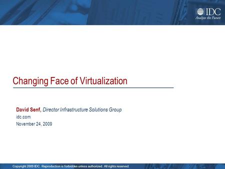 Copyright 2009 IDC. Reproduction is forbidden unless authorized. All rights reserved. David Senf, Director Infrastructure Solutions Group idc.com November.