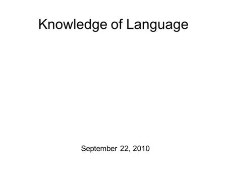 Knowledge of Language September 22, 2010.