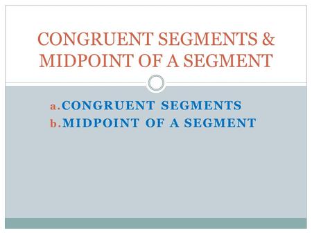 CONGRUENT SEGMENTS & MIDPOINT OF A SEGMENT