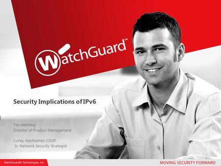 Security Implications of IPv6 Tim Helming Director of Product Management Corey, Nachreiner, CISSP, Sr. Network Security Strategist,