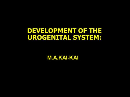 DEVELOPMENT OF THE UROGENITAL SYSTEM: