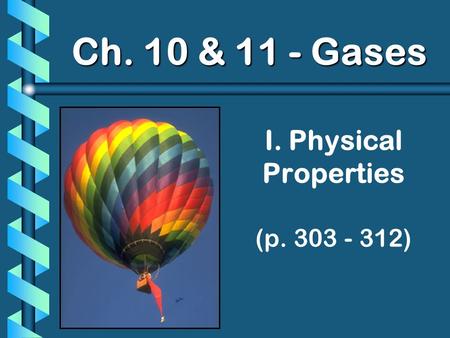 I. Physical Properties (p. 303 - 312) Ch. 10 & 11 - Gases.