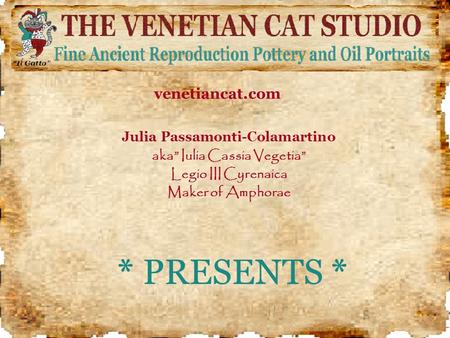 * PRESENTS * Julia Passamonti-Colamartino aka Iulia Cassia Vegetia Legio III Cyrenaica Maker of Amphorae venetiancat.com.