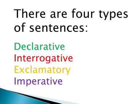 Declarative A declarative sentence makes a statement and is punctuated by a period. Example: The puppy looks tired.