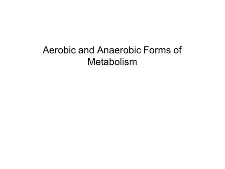 Aerobic and Anaerobic Forms of Metabolism