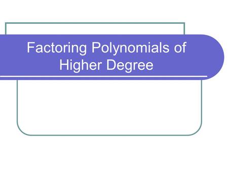 Factoring Polynomials of Higher Degree