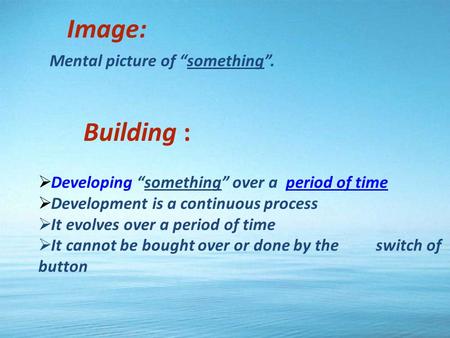 Image: Mental picture of something. Building : Developing something over a period of time Development is a continuous process It evolves over a period.