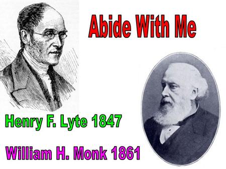 1. 2 Lyte was inspired to write this hymn as he was dying of tuberculosis; he finished it the Sunday he gave his farewell sermon in the parish he served.