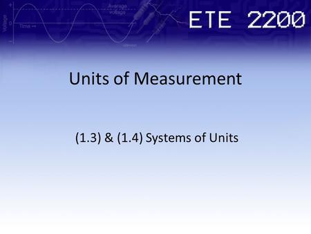 Units of Measurement (1.3) & (1.4) Systems of Units.