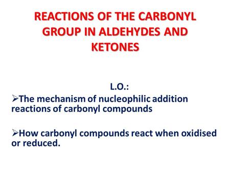 REACTIONS OF THE CARBONYL GROUP IN ALDEHYDES AND KETONES