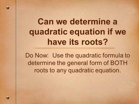 Can we determine a quadratic equation if we have its roots?