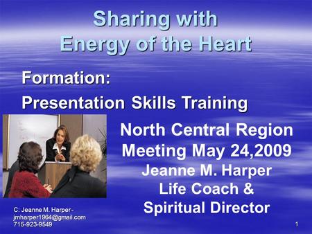 C: Jeanne M. Harper - 715-923-95491 Sharing with Energy of the Heart Formation: Presentation Skills Training North Central Region.