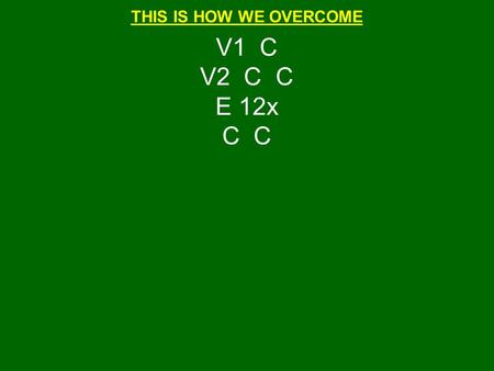 THIS IS HOW WE OVERCOME V1 C V2 C C E 12x C. THIS IS HOW WE OVERCOME YOUR LIGHT BROKE THROUGH MY NIGHT.