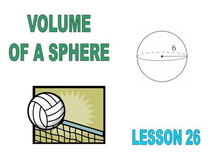 VOLUME OF A SPHERE LESSON 26.