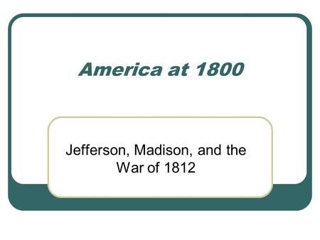 Jefferson, Madison, and the War of 1812