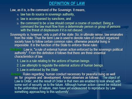 DEFINITION OF LAW Law, as it is, is the command of the Sovereign. It means, law has its source in sovereign authority, law is accom­panied by sanctions,