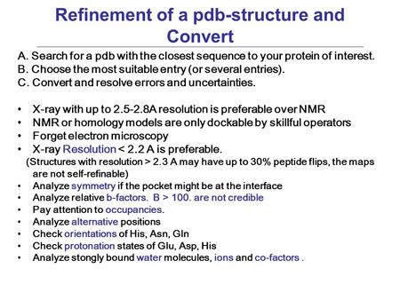 Refinement of a pdb-structure and Convert A. Search for a pdb with the closest sequence to your protein of interest. B. Choose the most suitable entry.