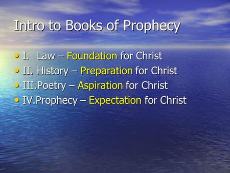 Intro to Books of Prophecy I.Law – Foundation for Christ I.Law – Foundation for Christ II.History – Preparation for Christ II.History – Preparation for.