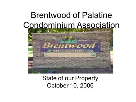 Brentwood of Palatine Condominium Association State of our Property October 10, 2006.