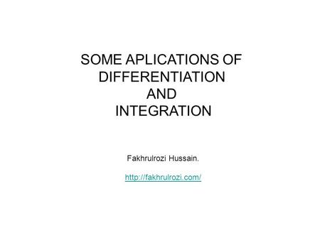 SOME APLICATIONS OF DIFFERENTIATION AND INTEGRATION Fakhrulrozi Hussain.