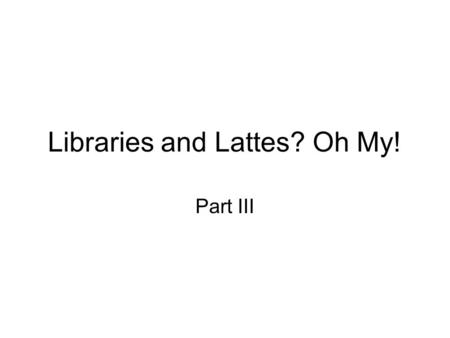 Libraries and Lattes? Oh My! Part III. Student comment, We have the best school ever.