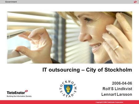 Copyright © 2004 TietoEnator Corporation IT outsourcing – City of Stockholm 2006-04-06 Rolf S Lindkvist Lennart Larsson.