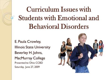 Curriculum Issues with Students with Emotional and Behavioral Disorders E. Paula Crowley, Illinois State University Beverley H. Johns, MacMurray College.