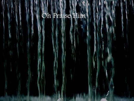 Oh Praise Him. Turn your ear to heaven And hear the noise inside The sound of angels awe The sound of angels songs.