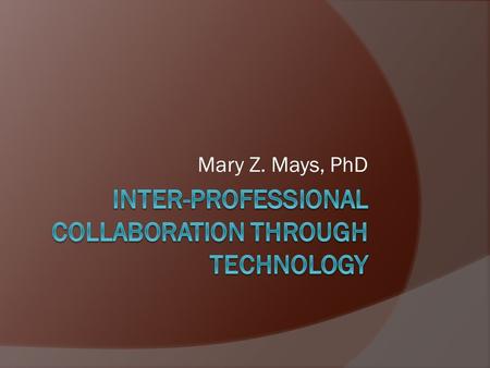 Mary Z. Mays, PhD. Disclosure None [its so sad] You should learn To create opportunities to introduce post- PC technology into simulation education To.