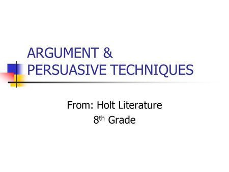 ARGUMENT & PERSUASIVE TECHNIQUES