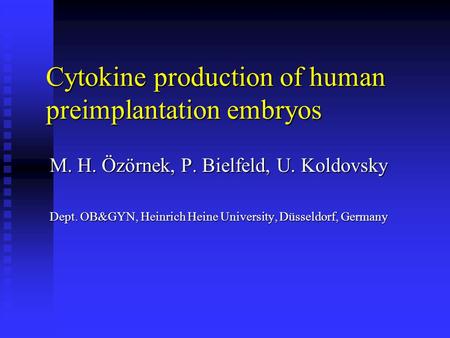 Cytokine production of human preimplantation embryos M. H. Özörnek, P. Bielfeld, U. Koldovsky Dept. OB&GYN, Heinrich Heine University, Düsseldorf, Germany.