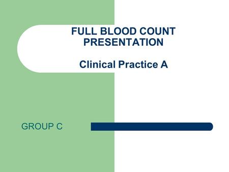 FULL BLOOD COUNT PRESENTATION Clinical Practice A